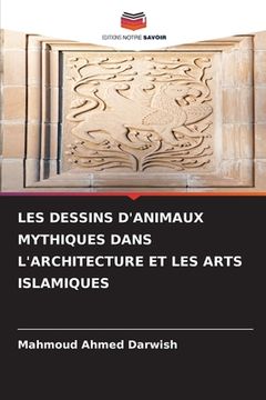 portada Les Dessins d'Animaux Mythiques Dans l'Architecture Et Les Arts Islamiques (en Francés)