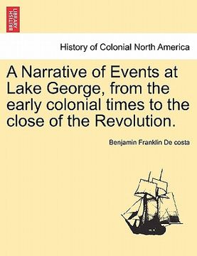 portada a narrative of events at lake george, from the early colonial times to the close of the revolution. (en Inglés)