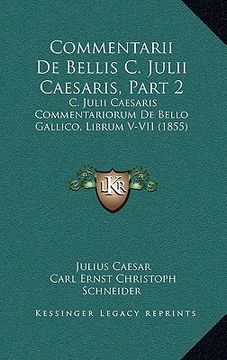 portada Commentarii De Bellis C. Julii Caesaris, Part 2: C. Julii Caesaris Commentariorum De Bello Gallico, Librum V-VII (1855) (in Latin)