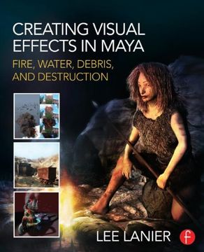 portada Creating Visual Effects in Maya: Fire, Water, Debris, and Destruction 