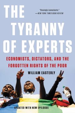 portada The Tyranny of Experts (Revised): Economists, Dictators, and the Forgotten Rights of the Poor (en Inglés)