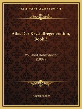 portada Atlas Der Krystallregeneration, Book 3: Voll-Und Hohlcylinder (1897) (en Alemán)