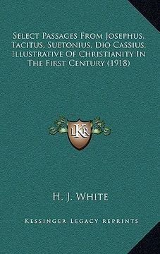 portada select passages from josephus, tacitus, suetonius, dio cassius, illustrative of christianity in the first century (1918) (en Inglés)