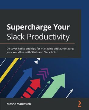 portada Supercharge Your Slack Productivity: Discover Hacks and Tips for Managing and Automating Your Workflow With Slack and Slack Bots (in English)