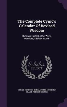 portada The Complete Cynic's Calendar Of Revised Wisdom: By Oliver Herford, Ethel Watts Mumford, Addison Mizner (en Inglés)