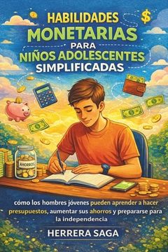 Habilidades Monetarias Para Niños Adolescentes Simplificadas: cómo los hombres jóvenes pueden aprender a hacer presupuestos, aumentar sus ahorros y pr (in Spanish)