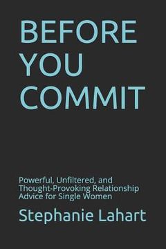 portada Before You Commit: Powerful, Unfiltered, and Thought-Provoking Relationship Advice for Single Women (en Inglés)