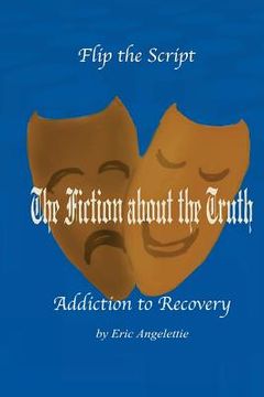 portada The Fiction About The Truth: Addiction to Recovery (in English)