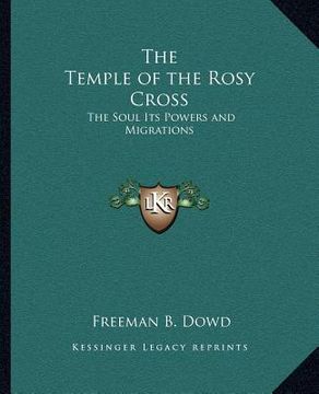 portada the temple of the rosy cross: the soul its powers and migrations (en Inglés)