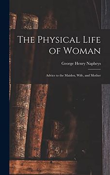portada The Physical Life of Woman [Microform]: Advice to the Maiden, Wife, and Mother 