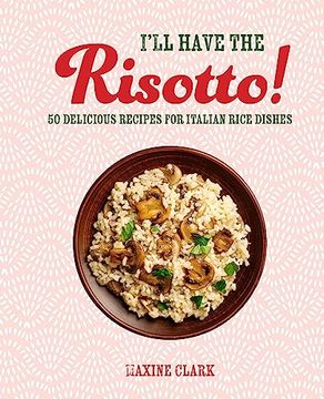 portada I'll Have the Risotto! 50 Delicious Recipes for Italian Rice Dishes (in English)