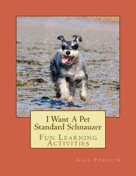 portada I Want A Pet Standard Schnauzer: Fun Learning Activities (en Inglés)