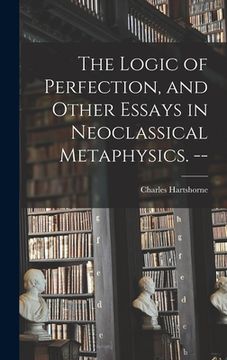 portada The Logic of Perfection, and Other Essays in Neoclassical Metaphysics. --