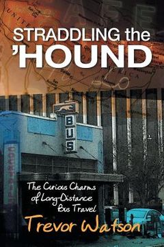 portada Straddling the 'Hound: The Curious Charms of Long-Distance Bus Travel (in English)