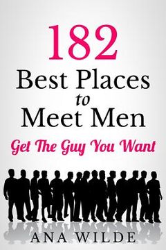 portada 182 Best Places To Meet Men: Get The Guy You Want (en Inglés)