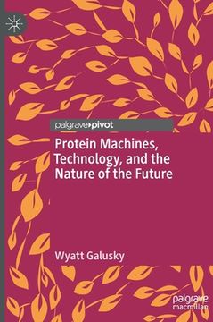 portada Protein Machines, Technology, and the Nature of the Future 