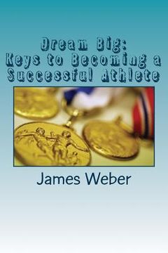 portada Dream Big: Keys to Becoming a Successful Athlete (en Inglés)