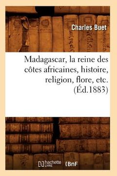 portada Madagascar, La Reine Des Côtes Africaines, Histoire, Religion, Flore, Etc. (Éd.1883) (en Francés)