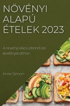 portada Növényi Alapú Ételek 2023: A Növényi Alapú Étrend Ízei és Előnyei Otthon (in Húngaro)