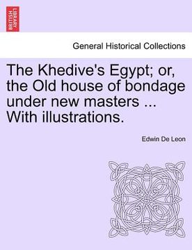 portada the khedive's egypt; or, the old house of bondage under new masters ... with illustrations. (in English)