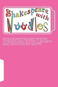 portada Shakespeare with Noodles: King Lear's Backside script (en Inglés)