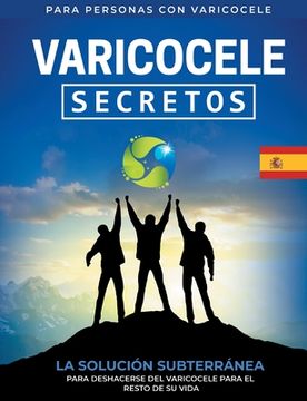 portada Varicocele: Secretos La Solución Subterránea Para Deshacerse Del Varicocele Para El Resto De Su Vida [ES] (in Spanish)