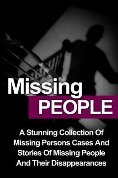portada Missing People: A Stunning Collection Of Missing Persons Cases And Stories Of Missing People And Their Unusual Disappearances