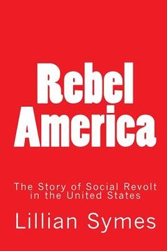 portada Rebel America: The Story of Social Revolt in the United States (en Inglés)