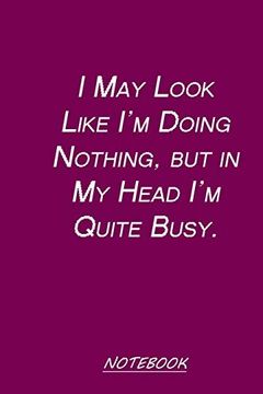 portada I may Look Like i’m Doing Nothing, but in my Head i’m Quite Busy. (en Inglés)