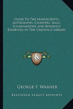 portada guide to the manuscripts, autographs, charters, seals, illuminations and bindings exhibited in the grenville library