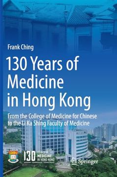 portada 130 Years of Medicine in Hong Kong: From the College of Medicine for Chinese to the Li Ka Shing Faculty of Medicine (en Inglés)