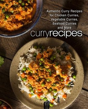 portada Curry Recipes: Authentic Curry Recipes for Chicken Curries, Vegetable Curries, Seafood Curries and More (2nd Edition) (en Inglés)