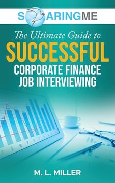 portada SoaringME The Ultimate Guide to Successful Corporate Finance Job Interviewing (en Inglés)
