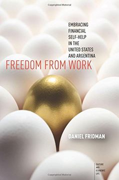 portada Freedom From Work: Embracing Financial Self-Help in the United States and Argentina (Culture and Economic Life) (en Inglés)