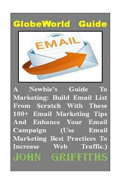 portada A Newbies Guide To Marketing: Build Email List From Scratch With These 100+ Email Marketing Tips And Enhance Your Email Campaign (Use Email Marketin (in English)