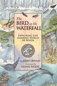 portada The Bird in the Waterfall: Exploring the Wonders of Water (en Inglés)