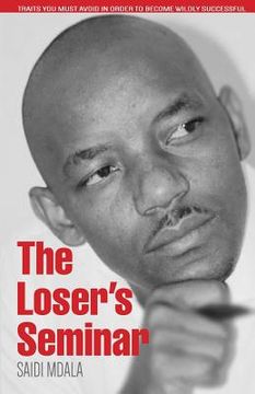 portada The Loser's Seminar: Traits You Must Avoid In Order To Become Wildly Successful (in English)