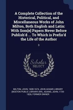 portada A Complete Collection of the Historical, Political, and Miscellaneous Works of John Milton, Both English and Latin: With Som[e] Papers Never Before Pu (en Inglés)