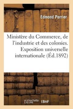 portada Ministère Du Commerce, de l'Industrie Et Des Colonies. Exposition Universelle Internationale de 1889 (en Francés)