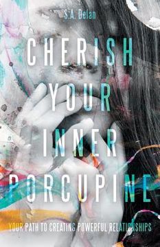 portada Cherish Your Inner Porcupine: Your Path to Creating Powerful Relationships (en Inglés)