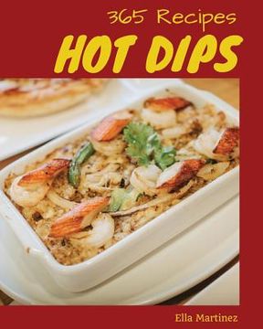 portada Hot Dips 365: Enjoy 365 Days with Amazing Hot Dip Recipes in Your Own Hot Dip Cookbook! [book 1] (en Inglés)