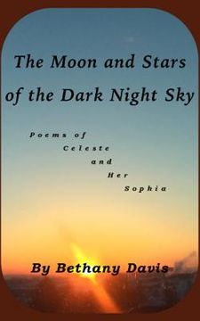 portada The Moon and Stars of the Dark Night Sky: Poems of Celeste and Her Sophia (in English)