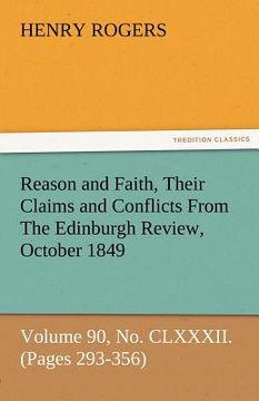 portada reason and faith, their claims and conflicts from the edinburgh review, october 1849, volume 90, no. clxxxii. (pages 293-356) (en Inglés)