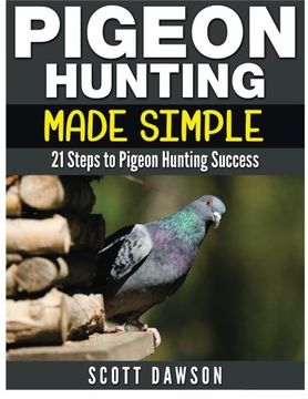 portada Pigeon Hunting Made Simple: 21 Steps to Pigeon Hunting Success