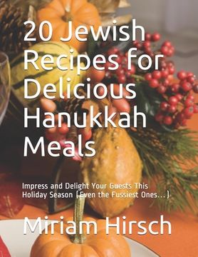 portada 20 Jewish Recipes for Delicious Hanukkah Meals: Impress and Delight Your Guests This Holiday Season (Even the Fussiest Ones...) (en Inglés)