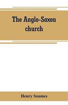 portada The Anglo-Saxon church: its history, revenues, and general character (en Inglés)