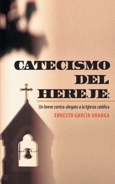 portada Catecismo del Hereje: Un Breve Contra-Alegato a la Iglesia Catolica (in Spanish)