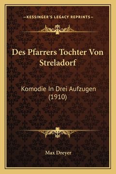 portada Des Pfarrers Tochter Von Streladorf: Komodie In Drei Aufzugen (1910) (in German)