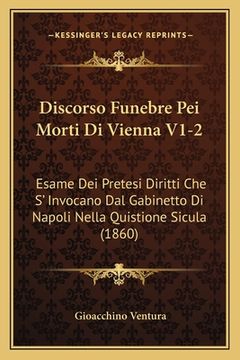 portada Discorso Funebre Pei Morti Di Vienna V1-2: Esame Dei Pretesi Diritti Che S' Invocano Dal Gabinetto Di Napoli Nella Quistione Sicula (1860) (en Italiano)