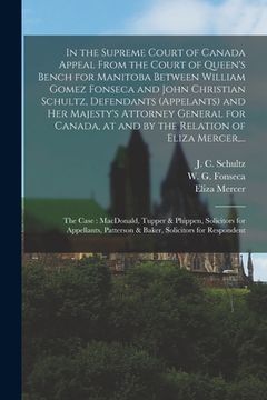 portada In the Supreme Court of Canada Appeal From the Court of Queen's Bench for Manitoba Between William Gomez Fonseca and John Christian Schultz, Defendant